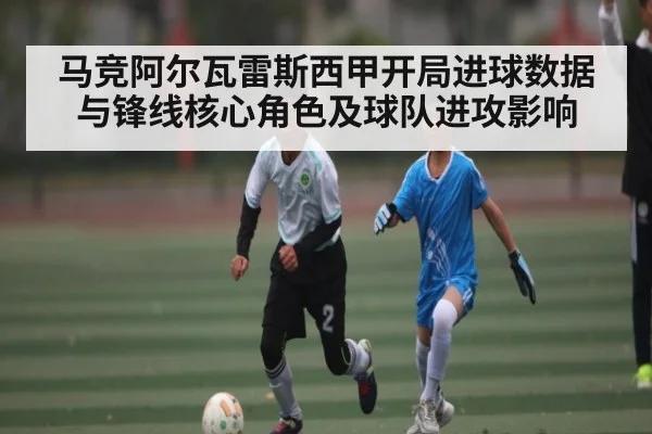 马竞阿尔瓦雷斯西甲开局进球数据与锋线核心角色及球队进攻影响 | xingkong sports